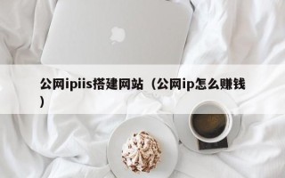 淄博公网ipiis搭建网站（公网ip怎么赚钱）