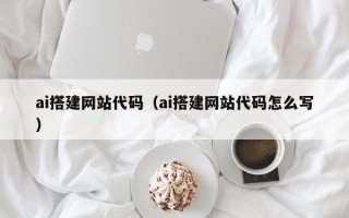淄博ai搭建网站代码（ai搭建网站代码怎么写）