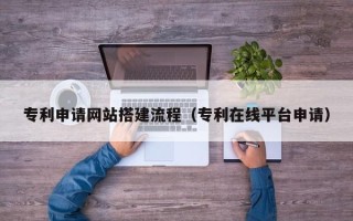 淄博专利申请网站搭建流程（专利在线平台申请）
