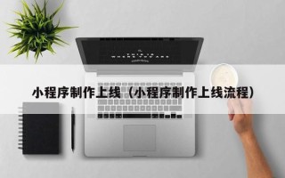淄博小程序制作上线（小程序制作上线流程）