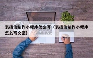 淄博表扬信制作小程序怎么写（表扬信制作小程序怎么写文案）