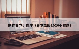 淄博制作春节小程序（春节放假2020小程序）