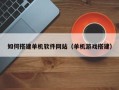 淄博如何搭建单机软件网站（单机游戏搭建）